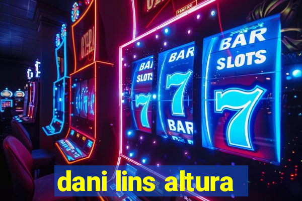 dani lins altura